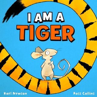 Newson, Karl. I am a Tiger (cover & ill. Collins, Ross). UK, Scholastic Press, 2019