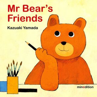 Yamada, Kazuaki (by Imai, Ayano). Mr Bear's Friends (ill. Imai, Ayano). Minedition, 2013