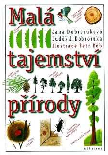 Dobroruková, Jana; Dobroruka, Luděk J. Malá tajemství přírody (il. Rob, Petr). Praha, Albatros, 2001