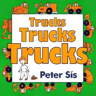 Sis, Petr. Trucks, Trucks, Trucks (ил. Сис, Петр). Greenwillow Brooks, 2004